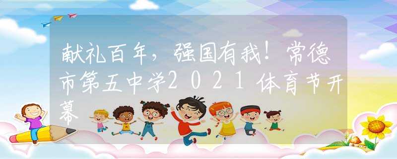 献礼百年，强国有我！常德市第五中学2021体育节开幕