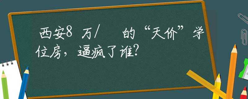 西安8万/㎡的“天价”学位房，逼疯了谁？