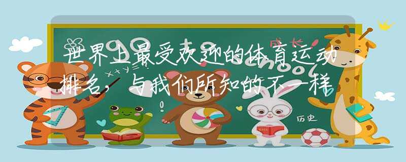 世界上最受欢迎的体育运动排名，与我们所知的不一样