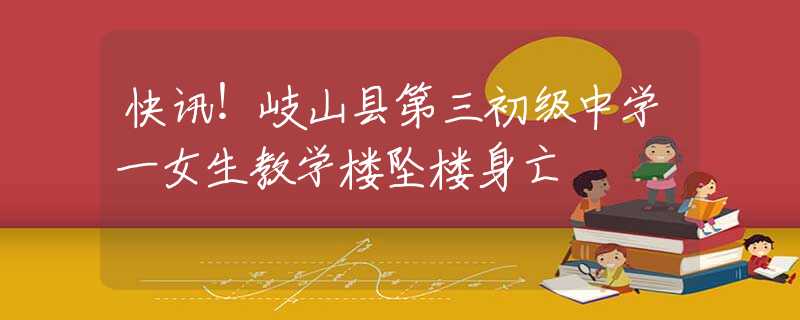 快讯！岐山县第三初级中学一女生教学楼坠楼身亡