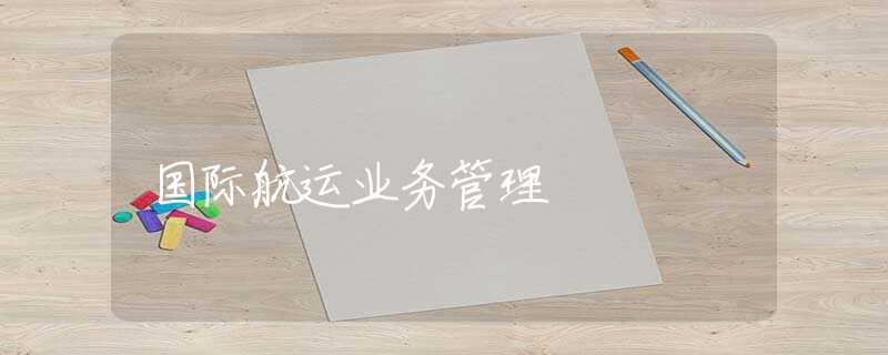 国际航运业务管理 国际航运业务管理