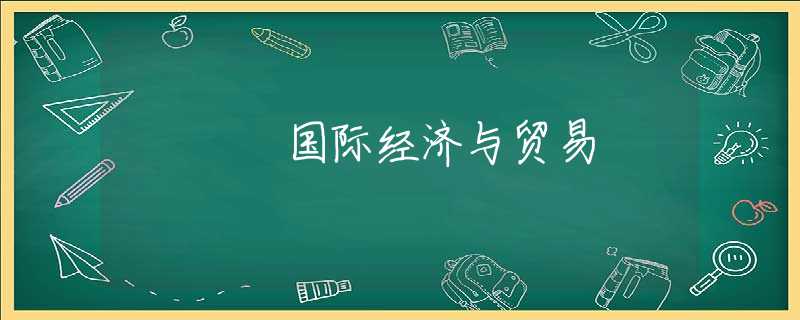 国际经济与贸易 国际经济与贸易