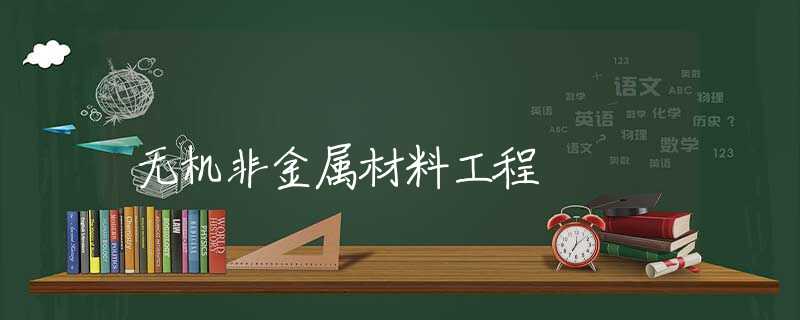 无机非金属材料工程 无机非金属材料工程