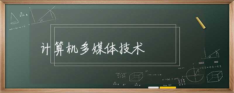 计算机多媒体技术 计算机多媒体技术