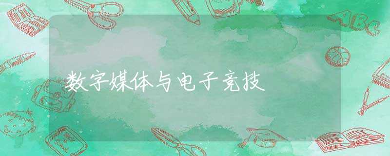 数字媒体与电子竞技 数字媒体与电子竞技