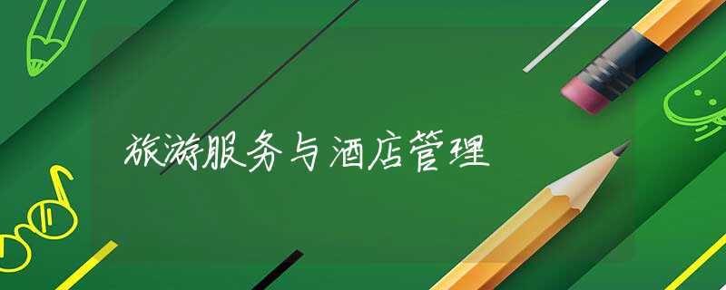 旅游服务与酒店管理