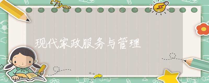 现代家政服务与管理 现代家政服务与管理