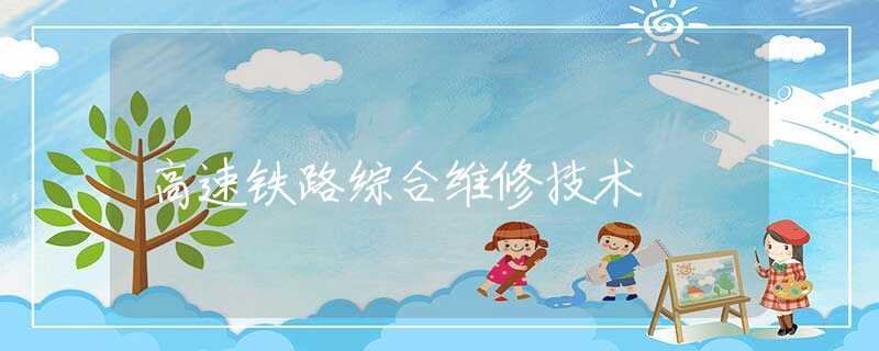 高速铁路综合维修技术