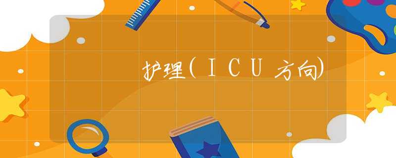 护理(ICU方向) 护理(ICU方向)