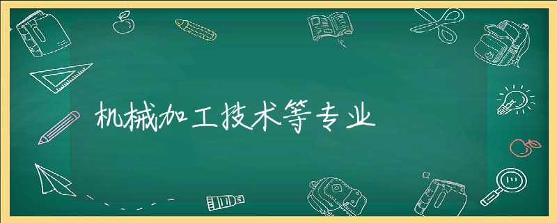 机械加工技术等专业 机械加工技术等专业