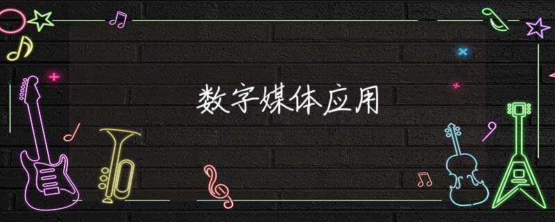 数字媒体应用 数字媒体应用