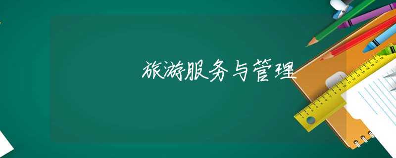 旅游服务与管理 旅游服务与管理