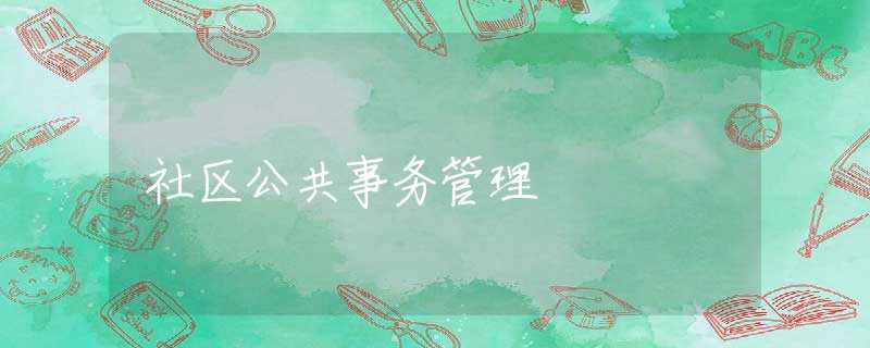 社区公共事务管理 社区公共事务管理