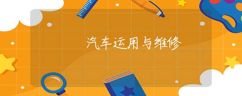 汽车运用与维修 汽车运用与维修