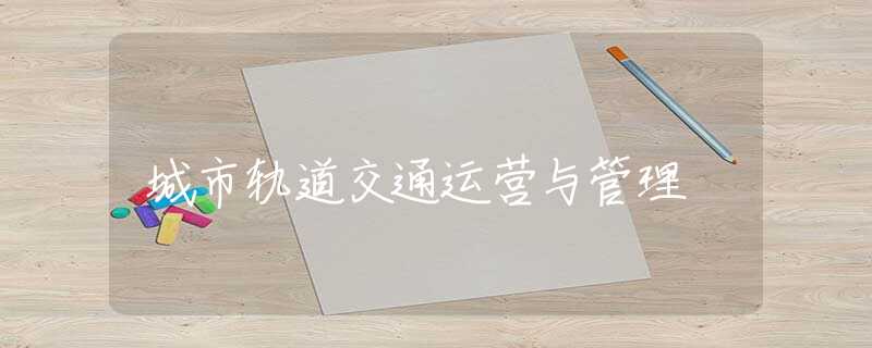 城市轨道交通运营与管理 城市轨道交通运营与管理
