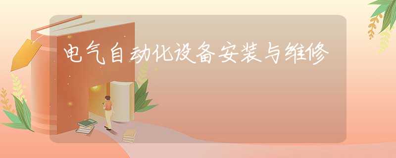 电气自动化设备安装与维修 电气自动化设备安装与维修