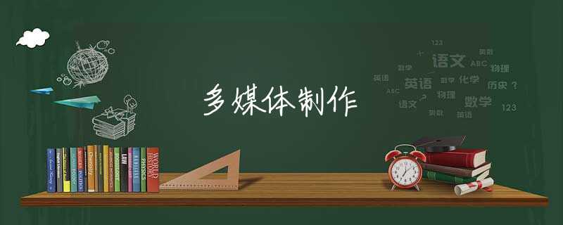 多媒体制作 多媒体制作