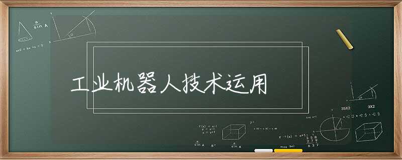 工业机器人技术运用 工业机器人技术运用