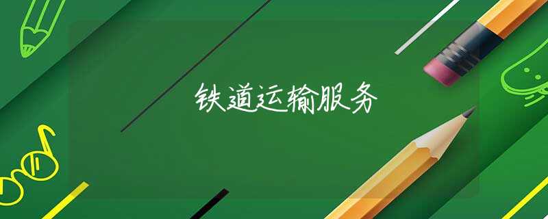 铁道运输服务 铁道运输服务
