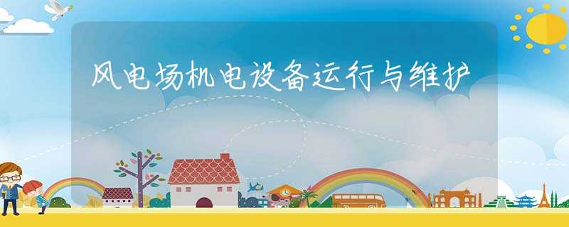 风电场机电设备运行与维护