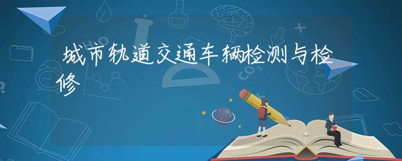 城市轨道交通车辆检测与检修