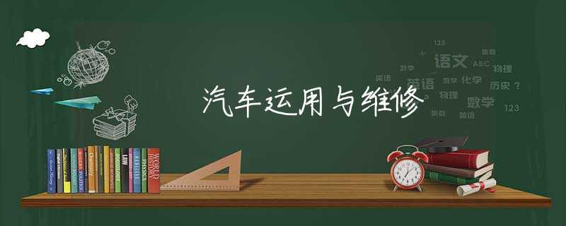 汽车运用与维修 汽车运用与维修