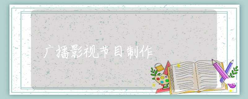 广播影视节目制作
