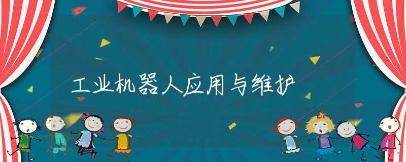 工业机器人应用与维护 工业机器人应用与维护