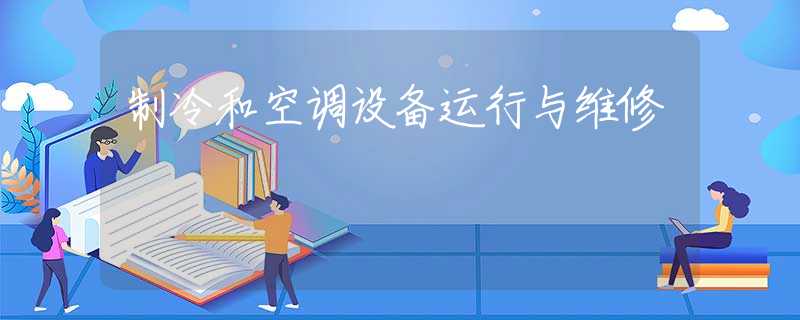 制冷和空调设备运行与维修 制冷和空调设备运行与维修