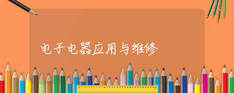 电子电器应用与维修 电子电器应用与维修
