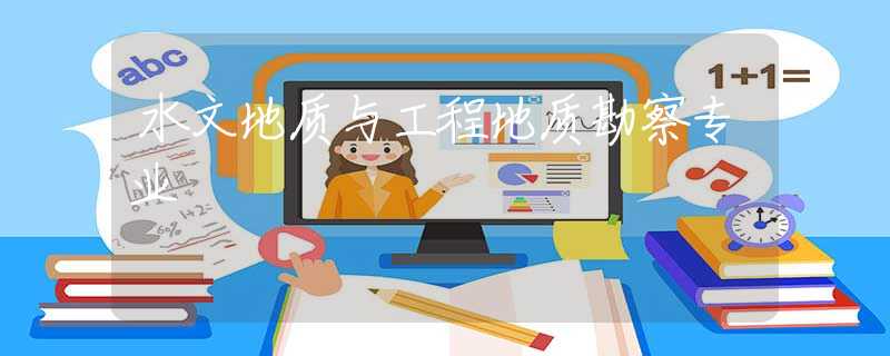 水文地质与工程地质勘察专业 水文地质与工程地质勘察专业