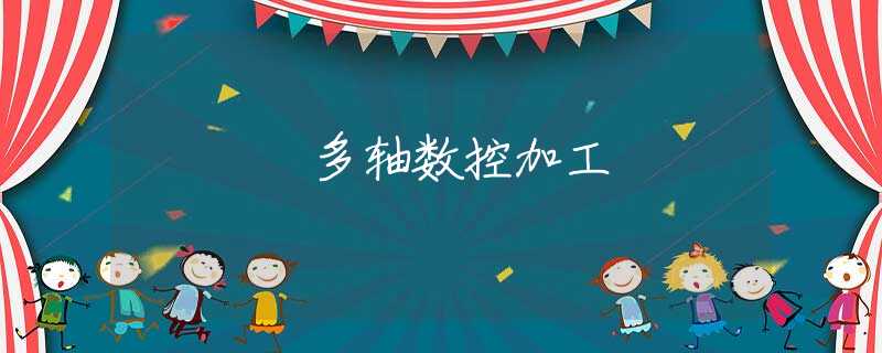 多轴数控加工