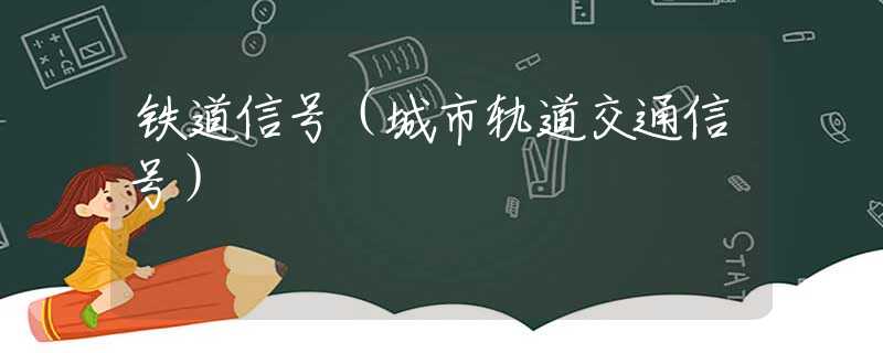 铁道信号(城市轨道交通信号) 铁道信号(城市轨道交通信号)