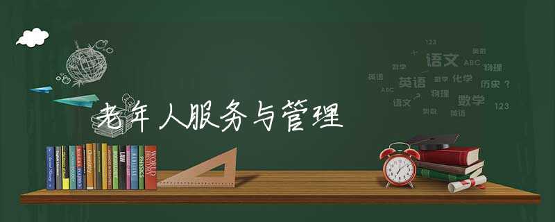 老年人服务与管理 老年人服务与管理