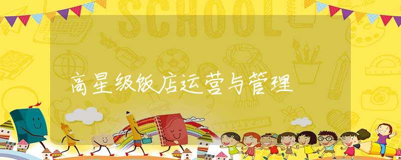 高星级饭店运营与管理 高星级饭店运营与管理