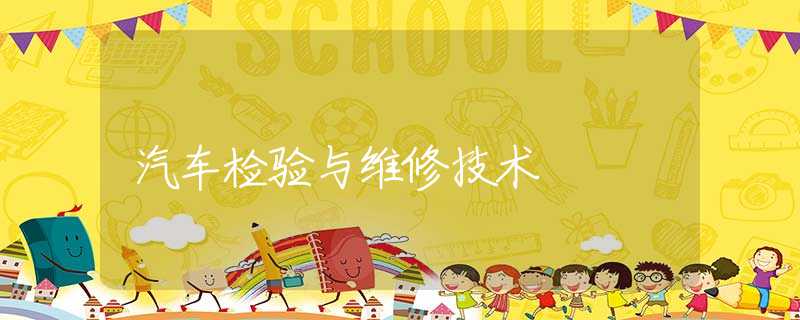 汽车检验与维修技术 汽车检验与维修技术