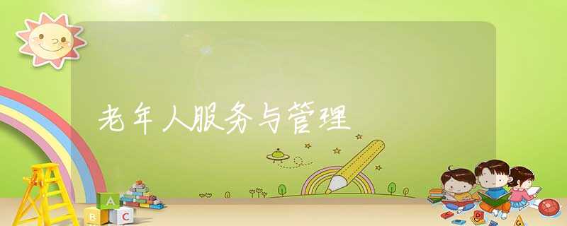老年人服务与管理 老年人服务与管理