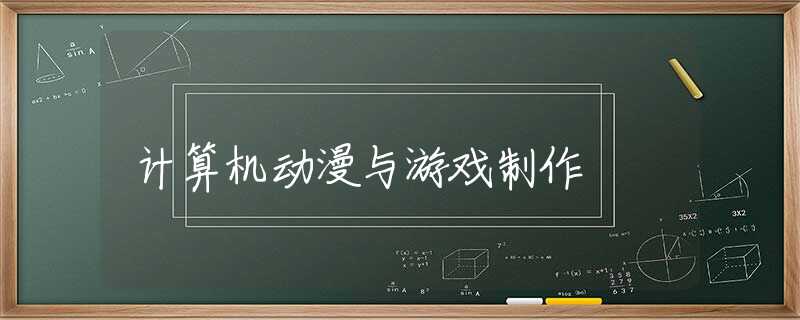 计算机动漫与游戏制作 计算机动漫与游戏制作