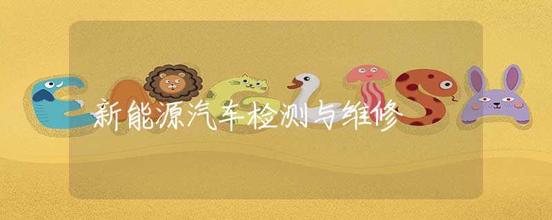 新能源汽车检测与维修 新能源汽车检测与维修