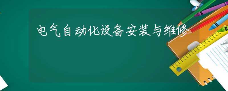 电气自动化设备安装与维修 电气自动化设备安装与维修
