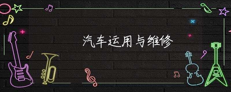 汽车运用与维修 汽车运用与维修