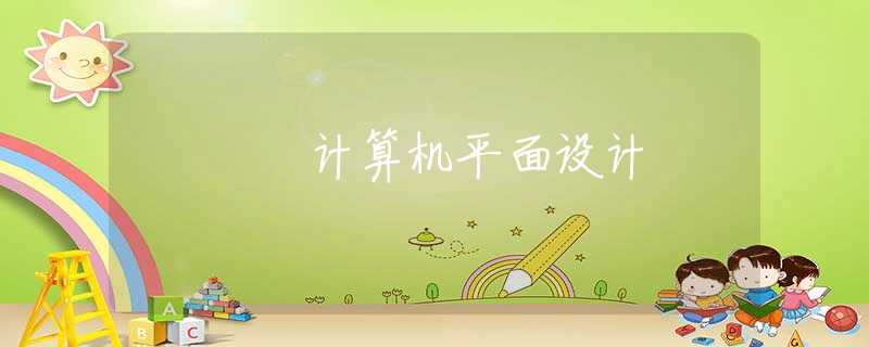 计算机平面设计 计算机平面设计
