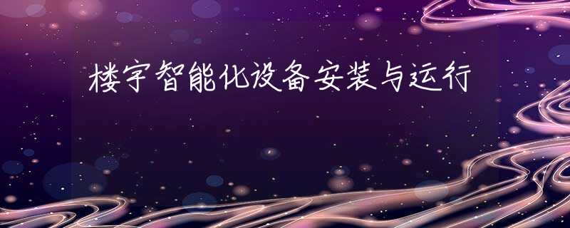 楼宇智能化设备安装与运行