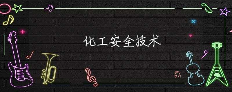 化工安全技术 化工安全技术