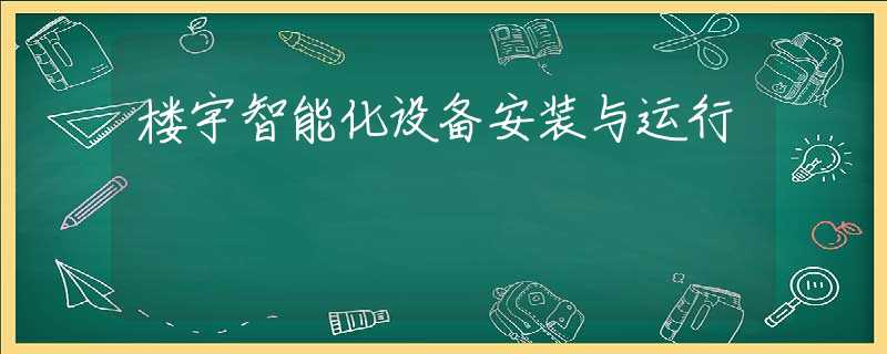 楼宇智能化设备安装与运行 楼宇智能化设备安装与运行