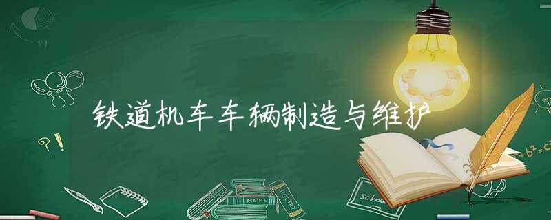 铁道机车车辆制造与维护
