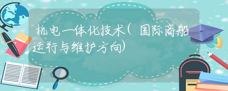 机电一体化技术(国际商船运行与维护方向)