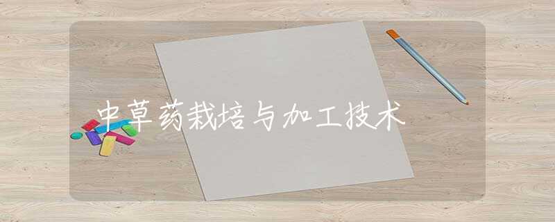 中草药栽培与加工技术