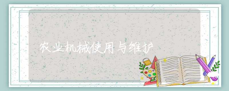 农业机械使用与维护 农业机械使用与维护