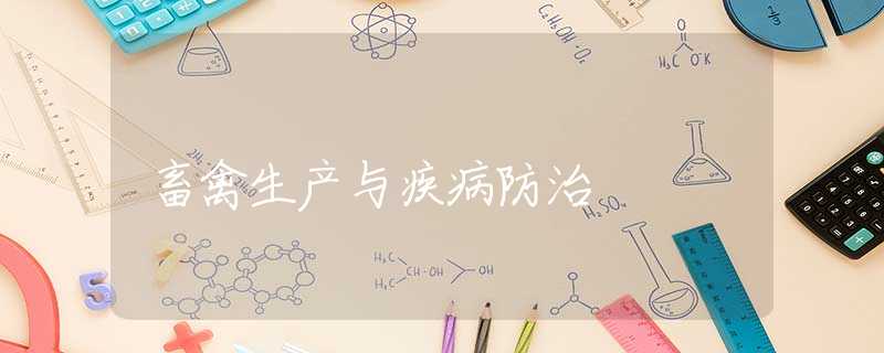 畜禽生产与疾病防治 畜禽生产与疾病防治